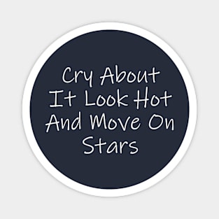 Cry About It Look Hot And Move On Stars Magnet